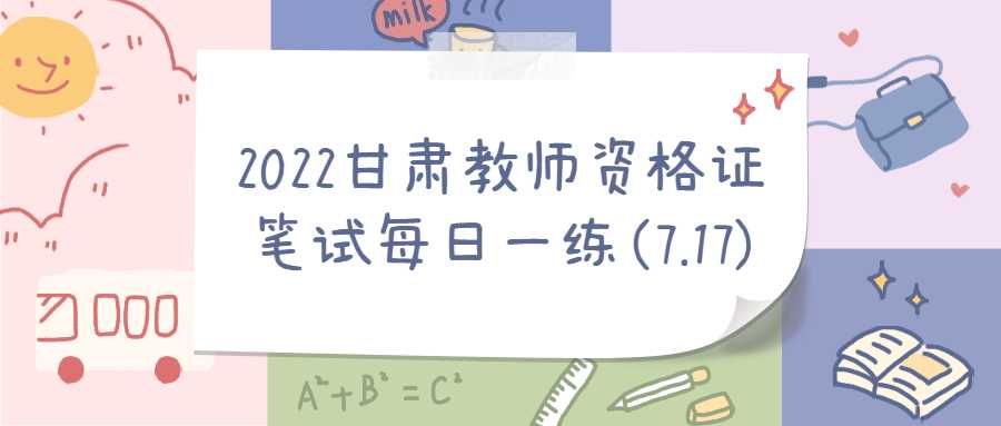 2022甘肅教師資格證筆試每日一練(7.17)